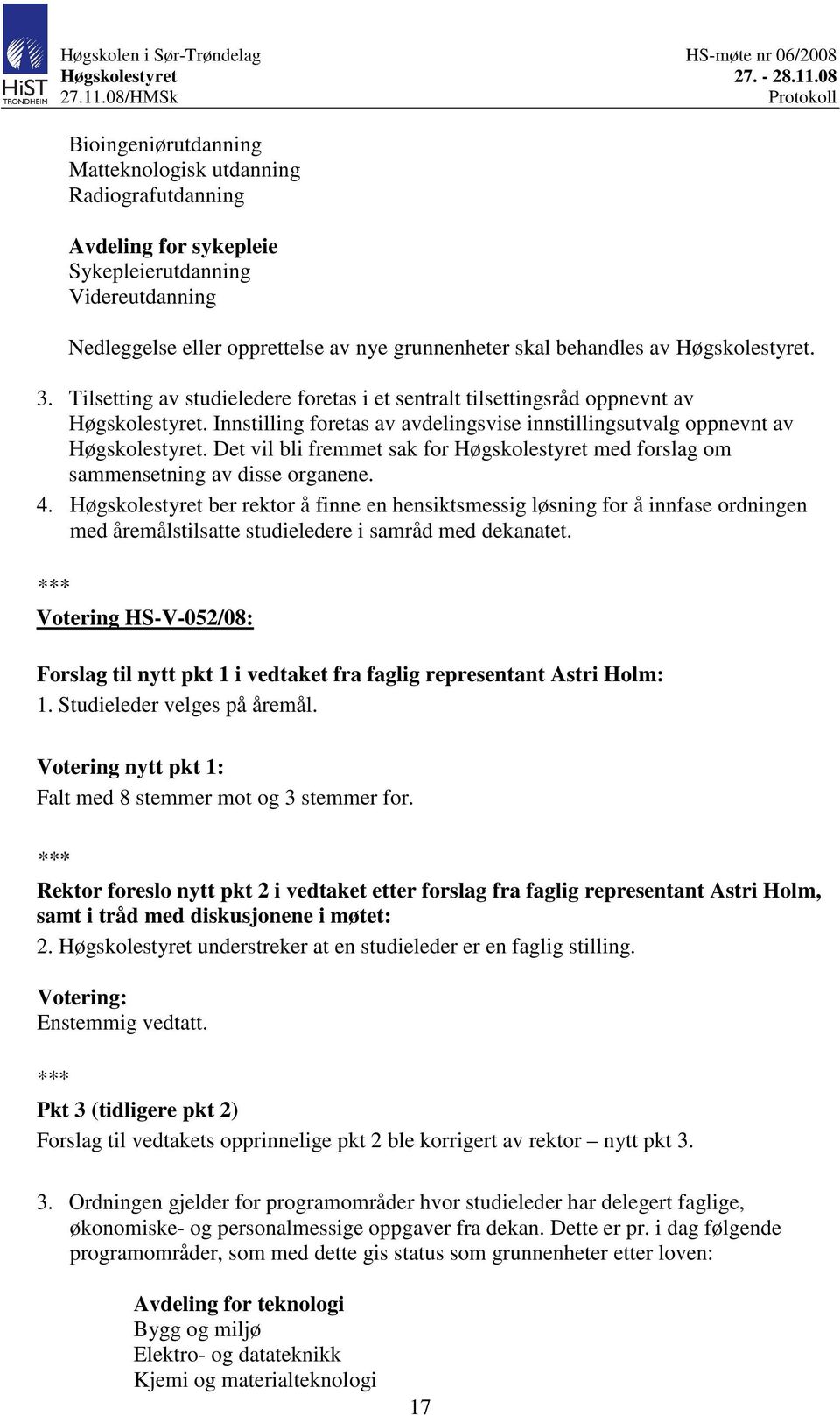 Det vil bli fremmet sak for Høgskolestyret med forslag om sammensetning av disse organene. 4.