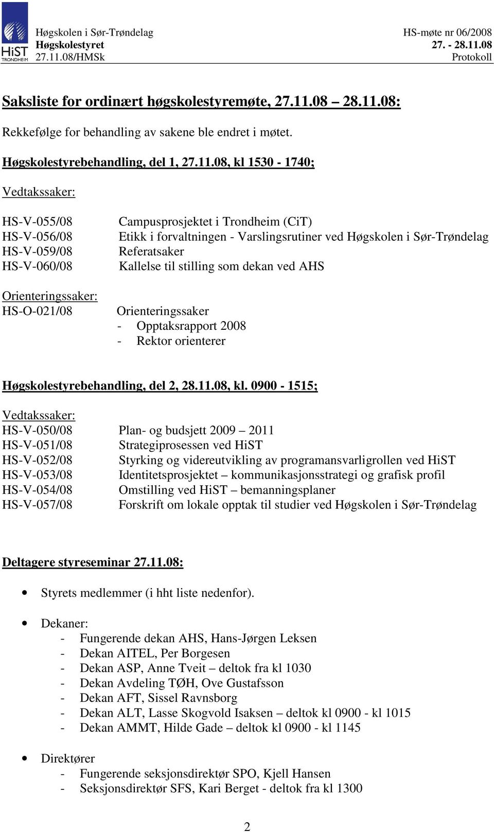 08: Rekkefølge for behandling av sakene ble endret i møtet. Høgskolestyrebehandling, del 1, 27.11.