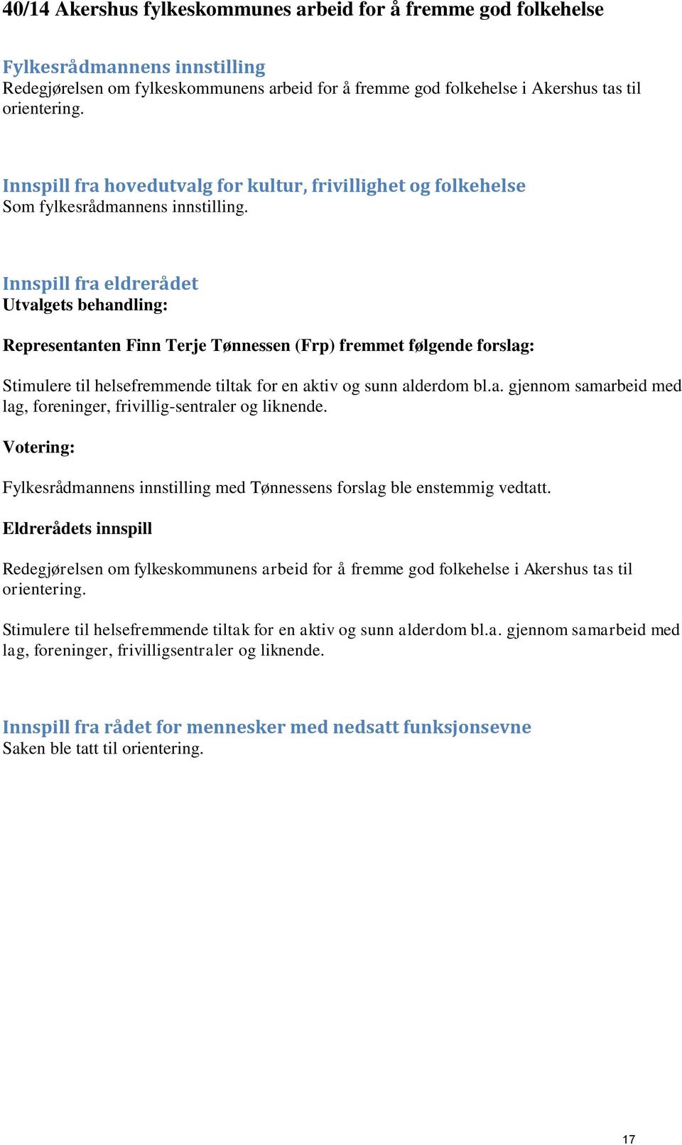 Innspill fra eldrerådet Utvalgets behandling: Representanten Finn Terje Tønnessen (Frp) fremmet følgende forslag: Stimulere til helsefremmende tiltak for en aktiv og sunn alderdom bl.a. gjennom samarbeid med lag, foreninger, frivillig-sentraler og liknende.