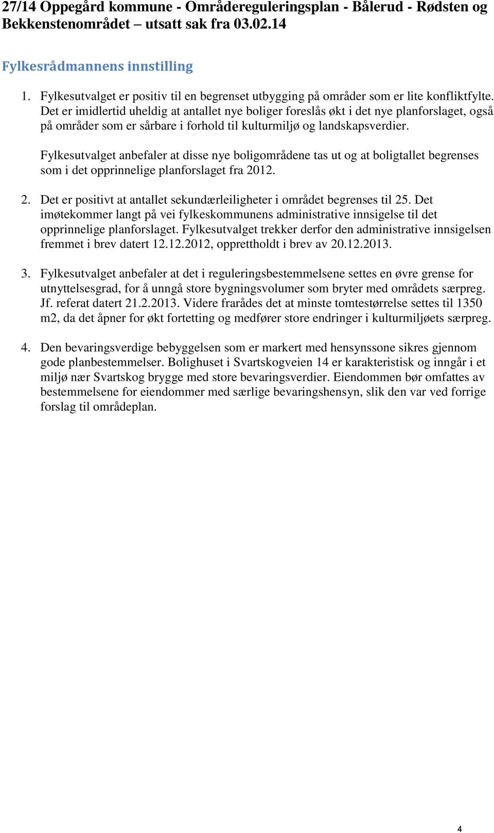 Det er imidlertid uheldig at antallet nye boliger foreslås økt i det nye planforslaget, også på områder som er sårbare i forhold til kulturmiljø og landskapsverdier.