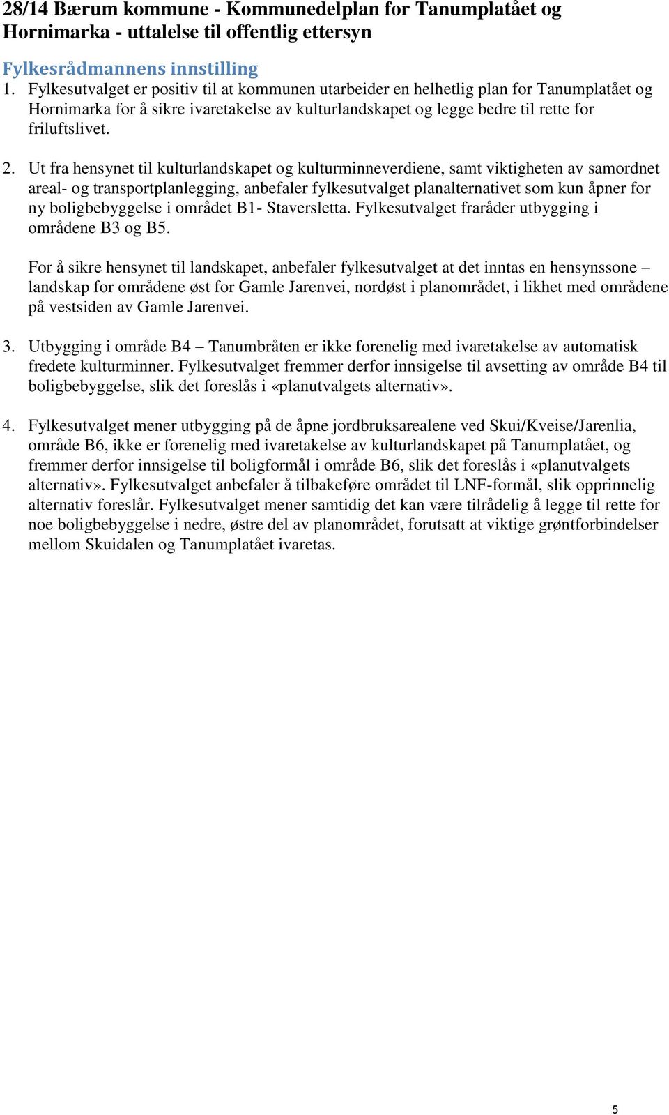 Ut fra hensynet til kulturlandskapet og kulturminneverdiene, samt viktigheten av samordnet areal- og transportplanlegging, anbefaler fylkesutvalget planalternativet som kun åpner for ny