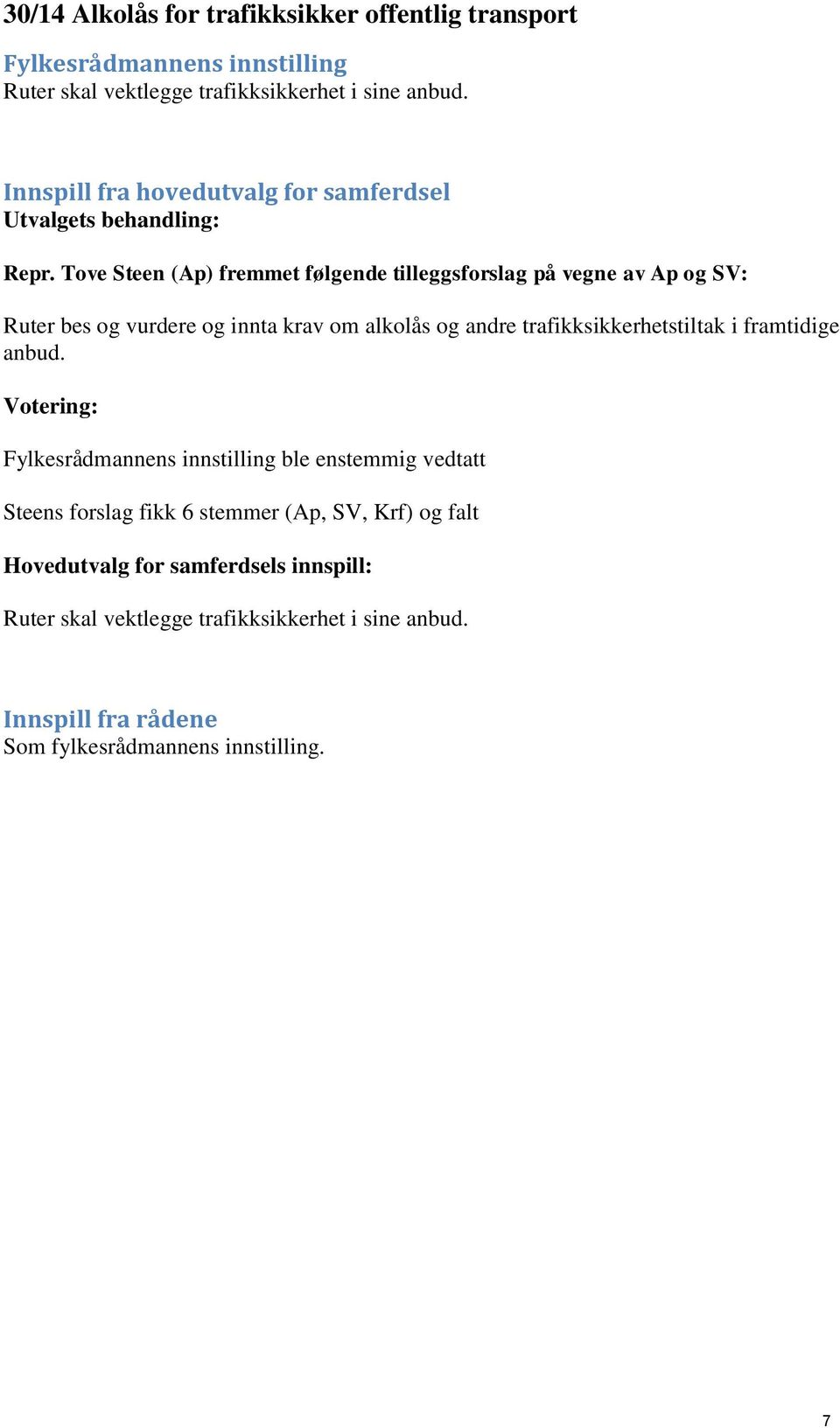 Tove Steen (Ap) fremmet følgende tilleggsforslag på vegne av Ap og SV: Ruter bes og vurdere og innta krav om alkolås og andre