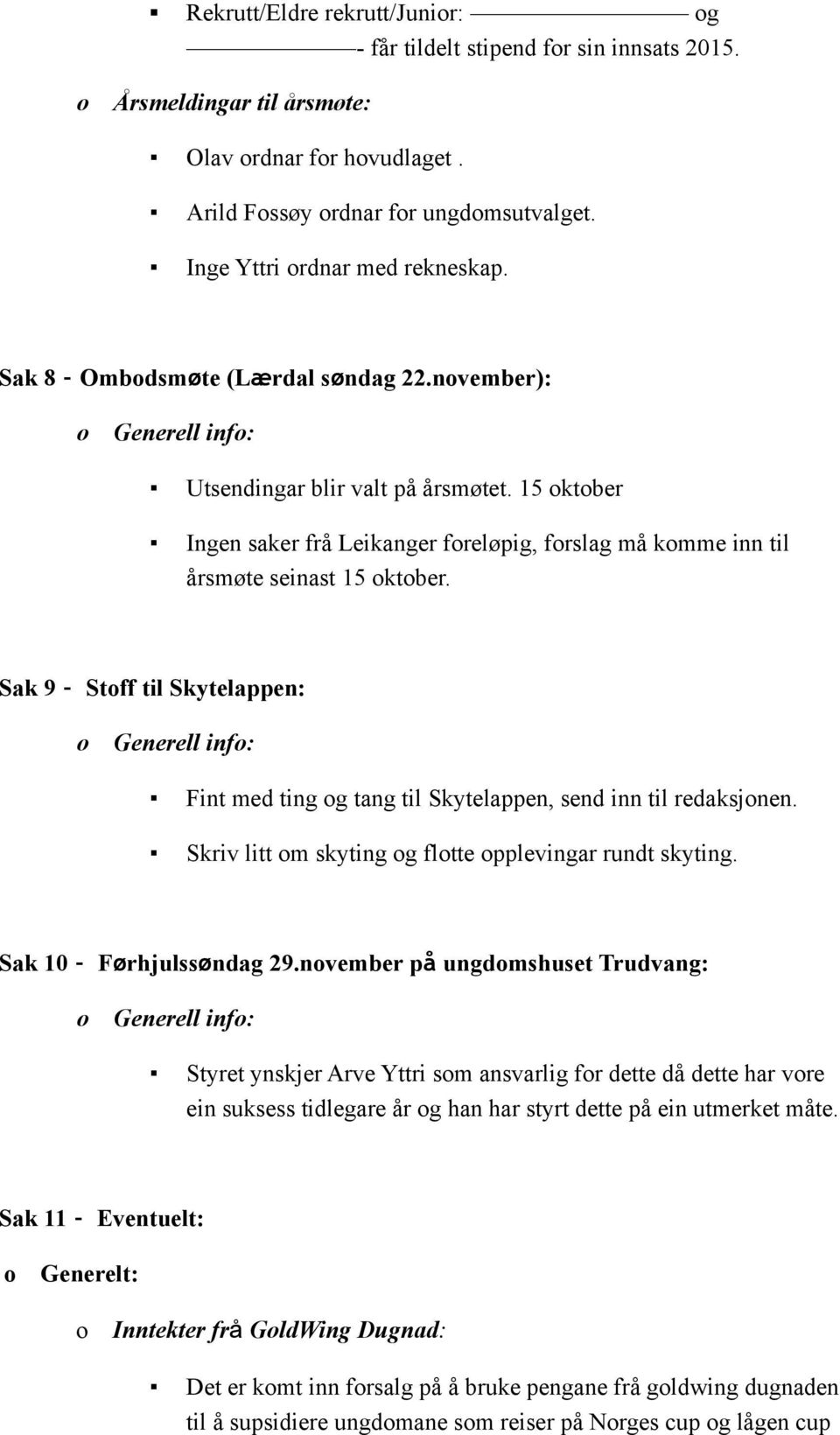 Sak 9 Stff til Skytelappen: Generell inf: Fint med ting g tang til Skytelappen, send inn til redaksjnen. Skriv litt m skyting g fltte pplevingar rundt skyting. Sak 10 Førhjulssøndag 29.