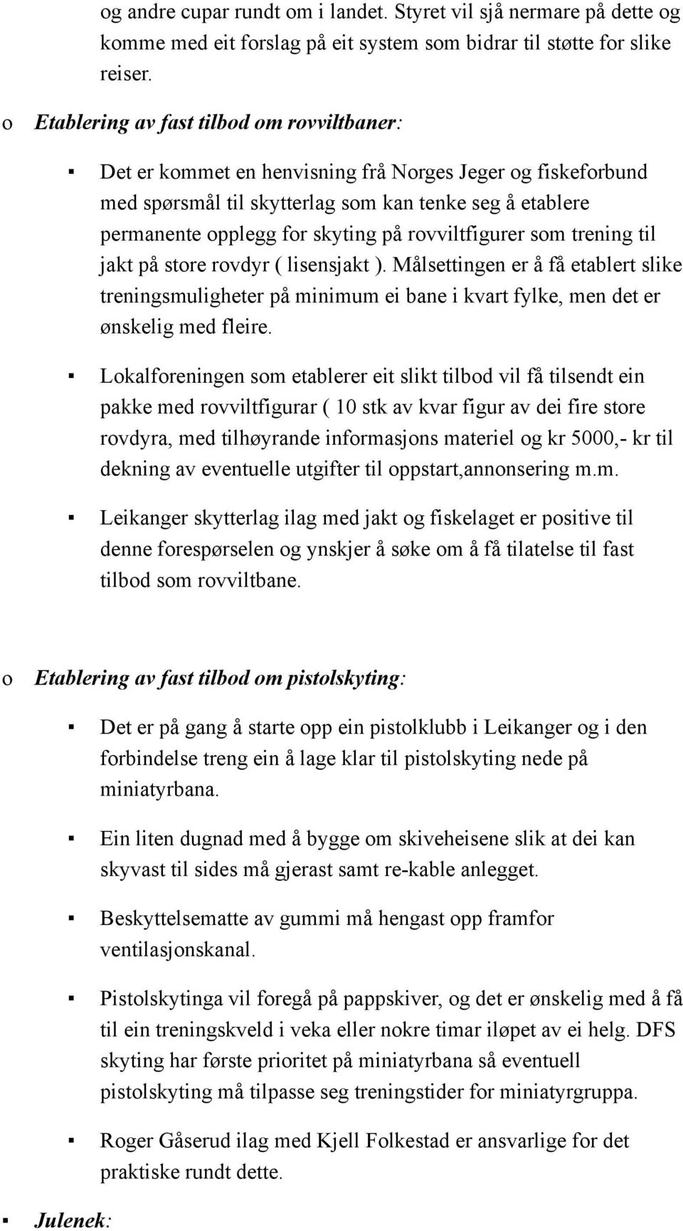 sm trening til jakt på stre rvdyr ( lisensjakt ). Målsettingen er å få etablert slike treningsmuligheter på minimum ei bane i kvart fylke, men det er ønskelig med fleire.