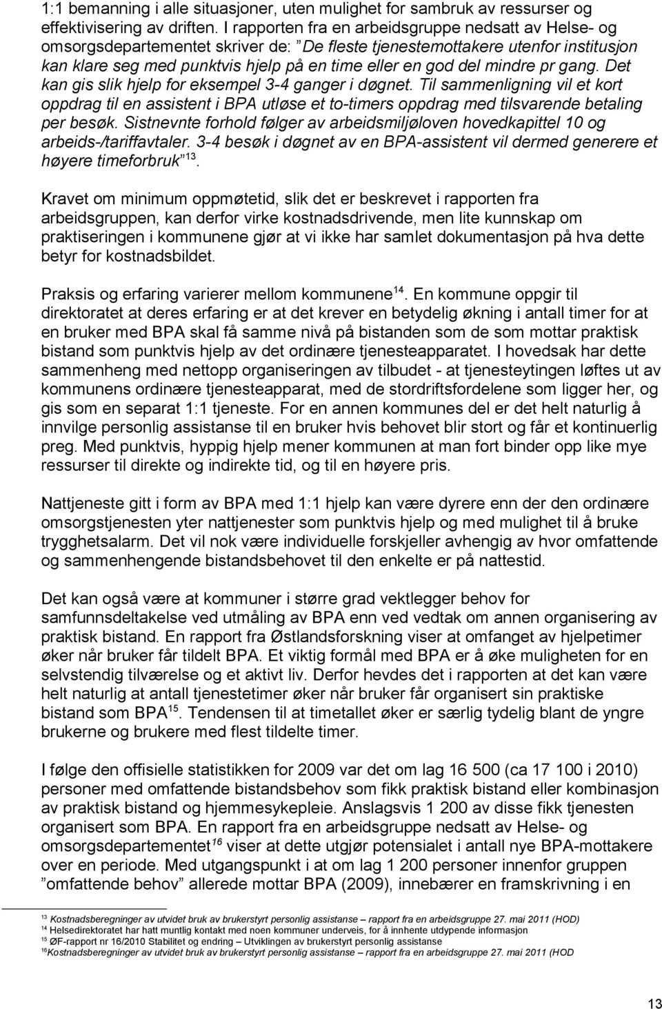 mindre pr gang. Det kan gis slik hjelp for eksempel 3-4 ganger i døgnet. Til sammenligning vil et kort oppdrag til en assistent i BPA utløse et to-timers oppdrag med tilsvarende betaling per besøk.