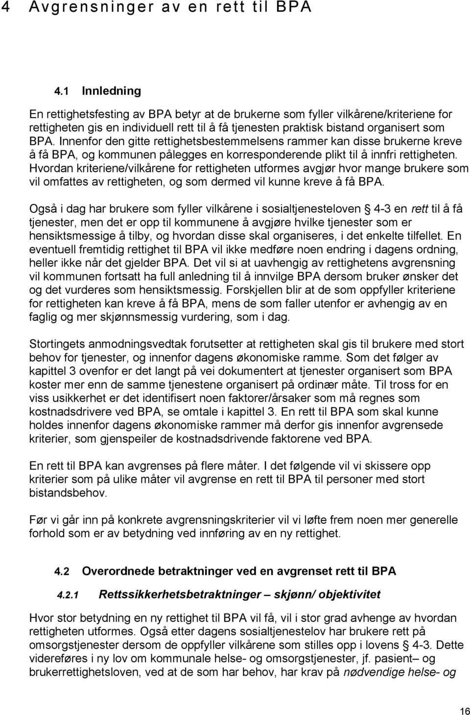 Innenfor den gitte rettighetsbestemmelsens rammer kan disse brukerne kreve å få BPA, og kommunen pålegges en korresponderende plikt til å innfri rettigheten.