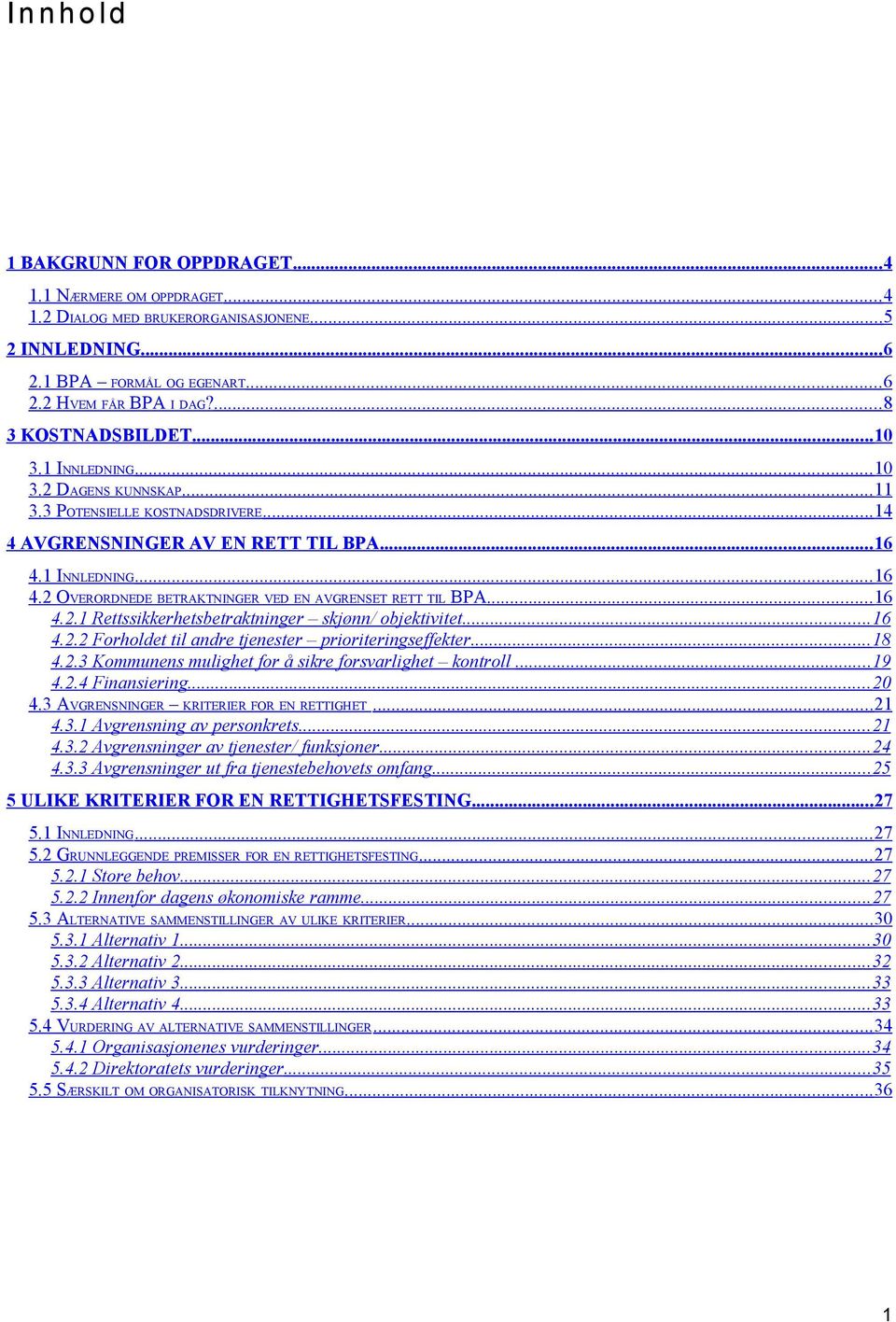 1 INNLEDNING... 16 4.2 OVERORDNEDE BETRAKTNINGER VED EN AVGRENSET RETT TIL BPA... 16 4.2.1 Rettssikkerhetsbetraktninger skjønn/ objektivitet... 16 4.2.2 Forholdet til andre tjenester prioriteringseffekter.