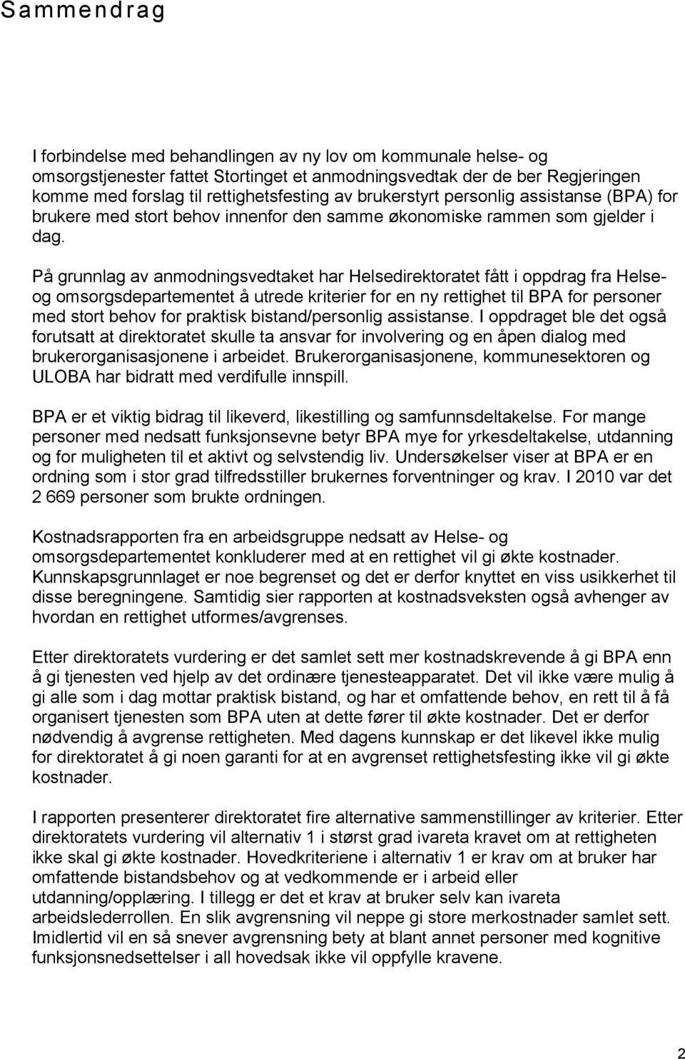 På grunnlag av anmodningsvedtaket har Helsedirektoratet fått i oppdrag fra Helseog omsorgsdepartementet å utrede kriterier for en ny rettighet til BPA for personer med stort behov for praktisk