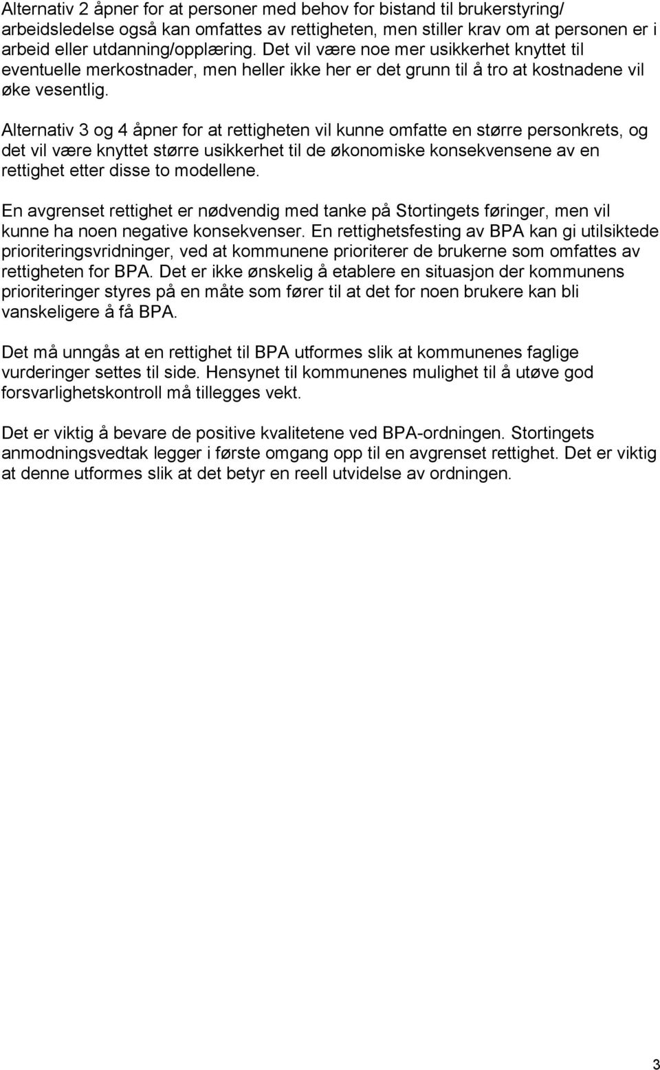 Alternativ 3 og 4 åpner for at rettigheten vil kunne omfatte en større personkrets, og det vil være knyttet større usikkerhet til de økonomiske konsekvensene av en rettighet etter disse to modellene.