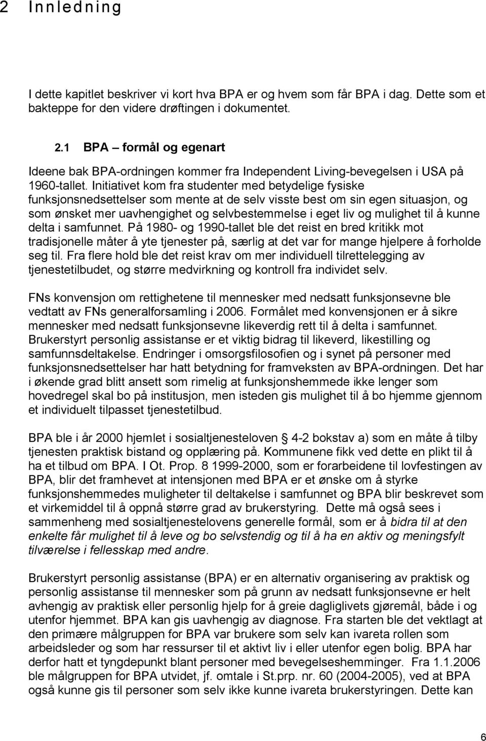 Initiativet kom fra studenter med betydelige fysiske funksjonsnedsettelser som mente at de selv visste best om sin egen situasjon, og som ønsket mer uavhengighet og selvbestemmelse i eget liv og