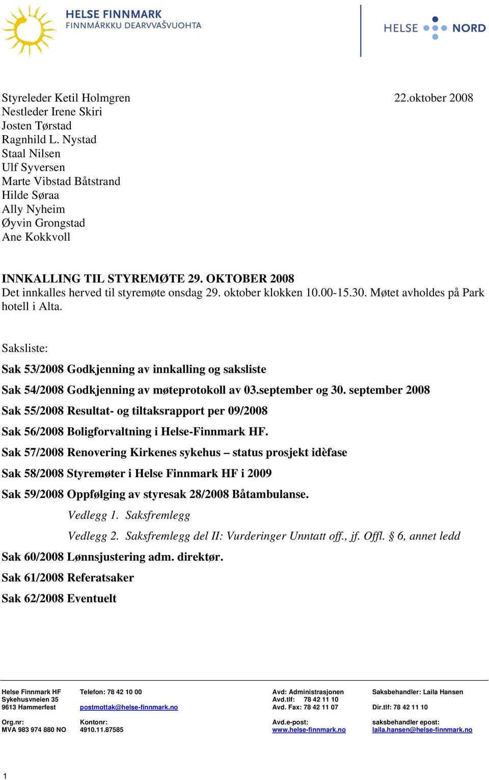 oktober klokken 10.00-15.30. Møtet avholdes på Park hotell i Alta. Saksliste: Sak 53/2008 Godkjenning av innkalling og saksliste Sak 54/2008 Godkjenning av møteprotokoll av 03.september og 30.