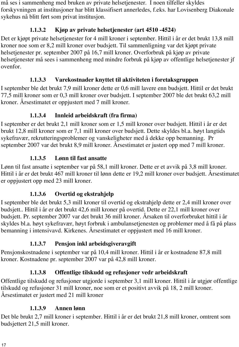 Hittil i år er det brukt 13,8 mill kroner noe som er 8,2 mill kroner over budsjett. Til sammenligning var det kjøpt private helsetjenester pr. september 2007 på 16,7 mill kroner.