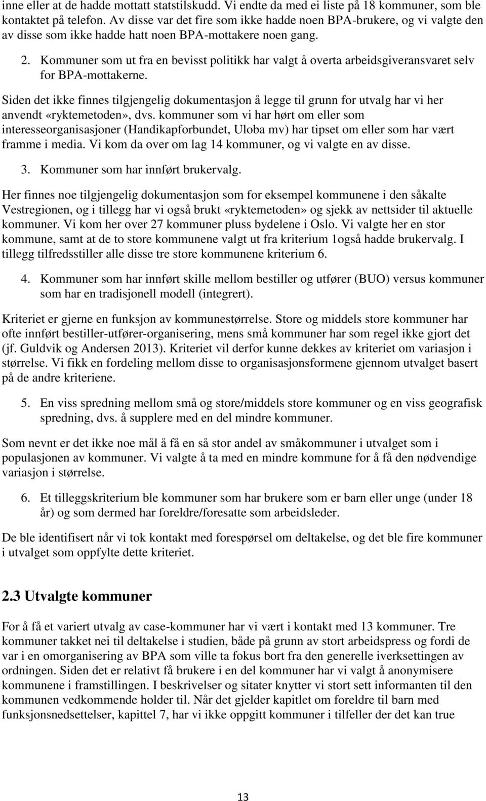 Kommuner som ut fra en bevisst politikk har valgt å overta arbeidsgiveransvaret selv for BPA-mottakerne.