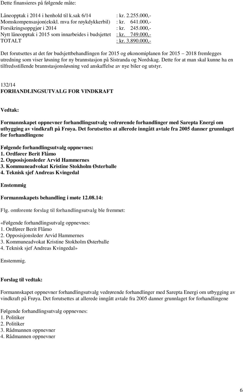 000,- Det forutsettes at det før budsjettbehandlingen for 2015 og økonomiplanen for 2015 2018 fremlegges utredning som viser løsning for ny brannstasjon på Sistranda og Nordskag.