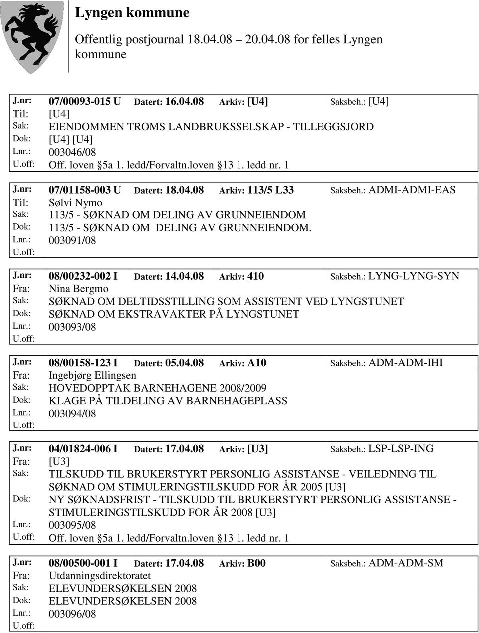 : ADMI-ADMI-EAS Til: Sølvi Nymo Sak: 113/5 - SØKNAD OM DELING AV GRUNNEIENDOM Dok: 113/5 - SØKNAD OM DELING AV GRUNNEIENDOM. Lnr.: 003091/08 J.nr: 08/00232-002 I Datert: 14.04.08 Arkiv: 410 Saksbeh.