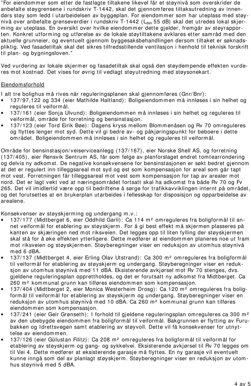 En oversikt over hvilke eiendommer dette gjelder, fremgår av støyrapporten.