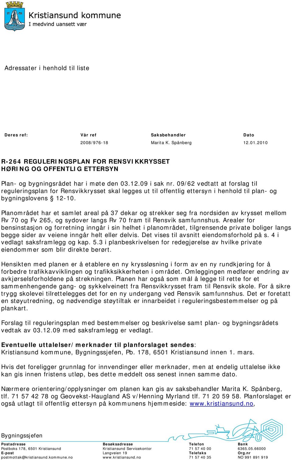 09/62 vedtatt at forslag til reguleringsplan for Rensvikkrysset skal legges ut til offentlig ettersyn i henhold til plan- og bygningslovens 12-10.