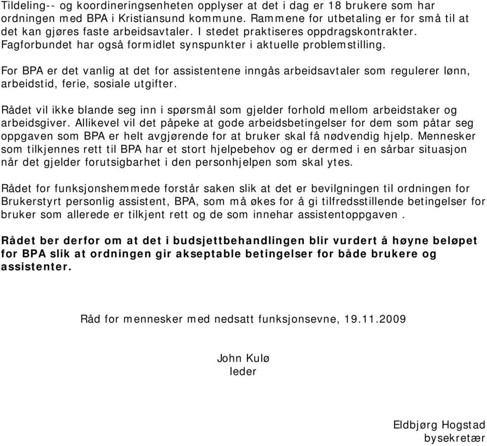 For BPA er det vanlig at det for assistentene inngås arbeidsavtaler som regulerer lønn, arbeidstid, ferie, sosiale utgifter.