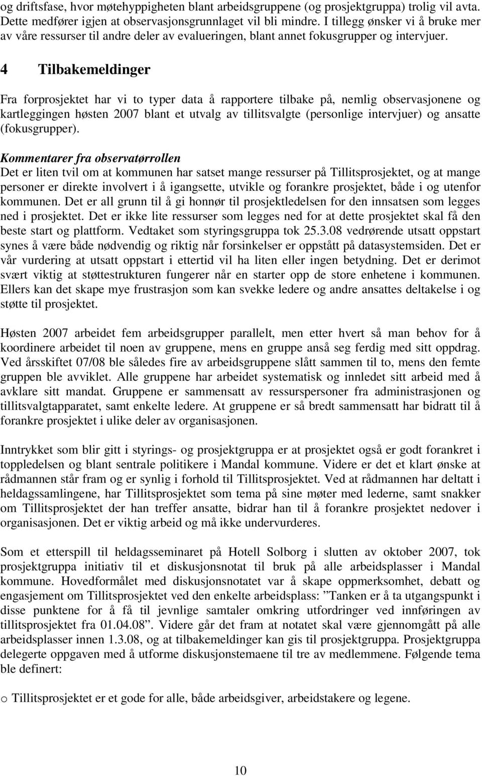 4 Tilbakemeldinger Fra forprosjektet har vi to typer data å rapportere tilbake på, nemlig observasjonene og kartleggingen høsten 2007 blant et utvalg av tillitsvalgte (personlige intervjuer) og