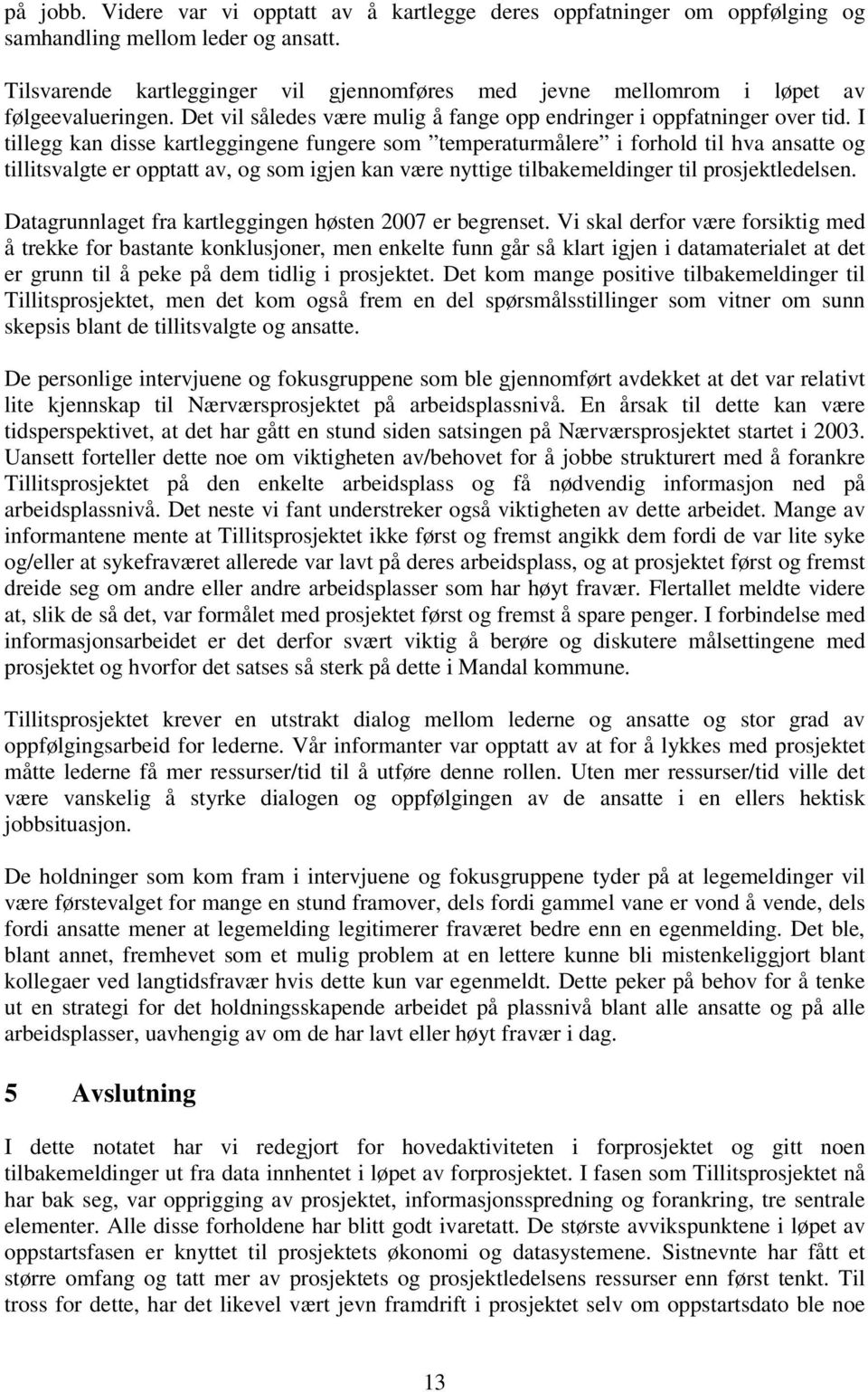 I tillegg kan disse kartleggingene fungere som temperaturmålere i forhold til hva ansatte og tillitsvalgte er opptatt av, og som igjen kan være nyttige tilbakemeldinger til prosjektledelsen.