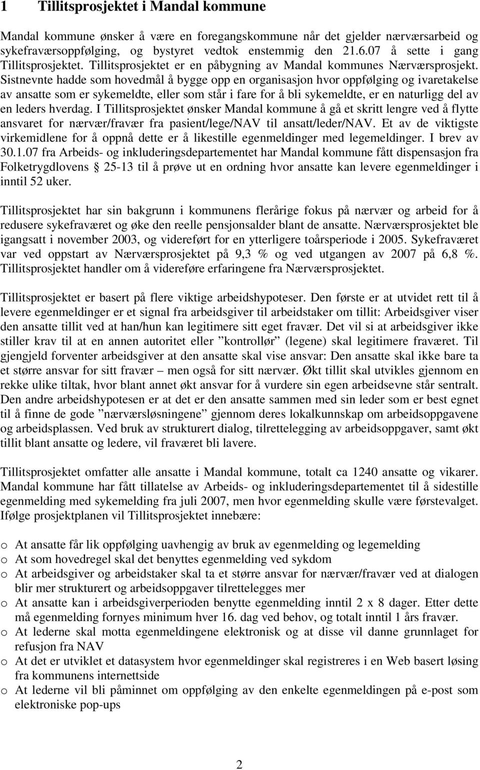 Sistnevnte hadde som hovedmål å bygge opp en organisasjon hvor oppfølging og ivaretakelse av ansatte som er sykemeldte, eller som står i fare for å bli sykemeldte, er en naturligg del av en leders