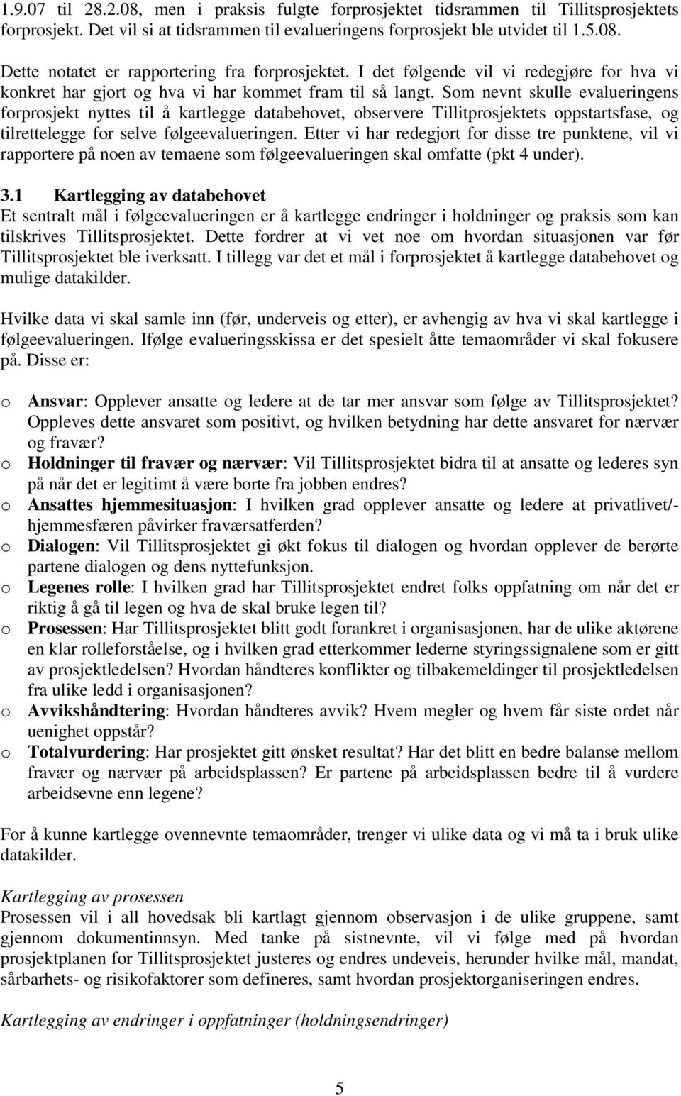 Som nevnt skulle evalueringens forprosjekt nyttes til å kartlegge databehovet, observere Tillitprosjektets oppstartsfase, og tilrettelegge for selve følgeevalueringen.