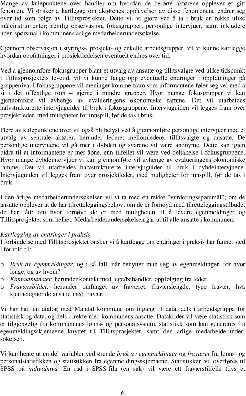 Dette vil vi gjøre ved å ta i bruk en rekke ulike måleinstrumenter; nemlig observasjon, fokusgrupper, personlige intervjuer, samt inkludere noen spørsmål i kommunens årlige medarbeiderundersøkelse.