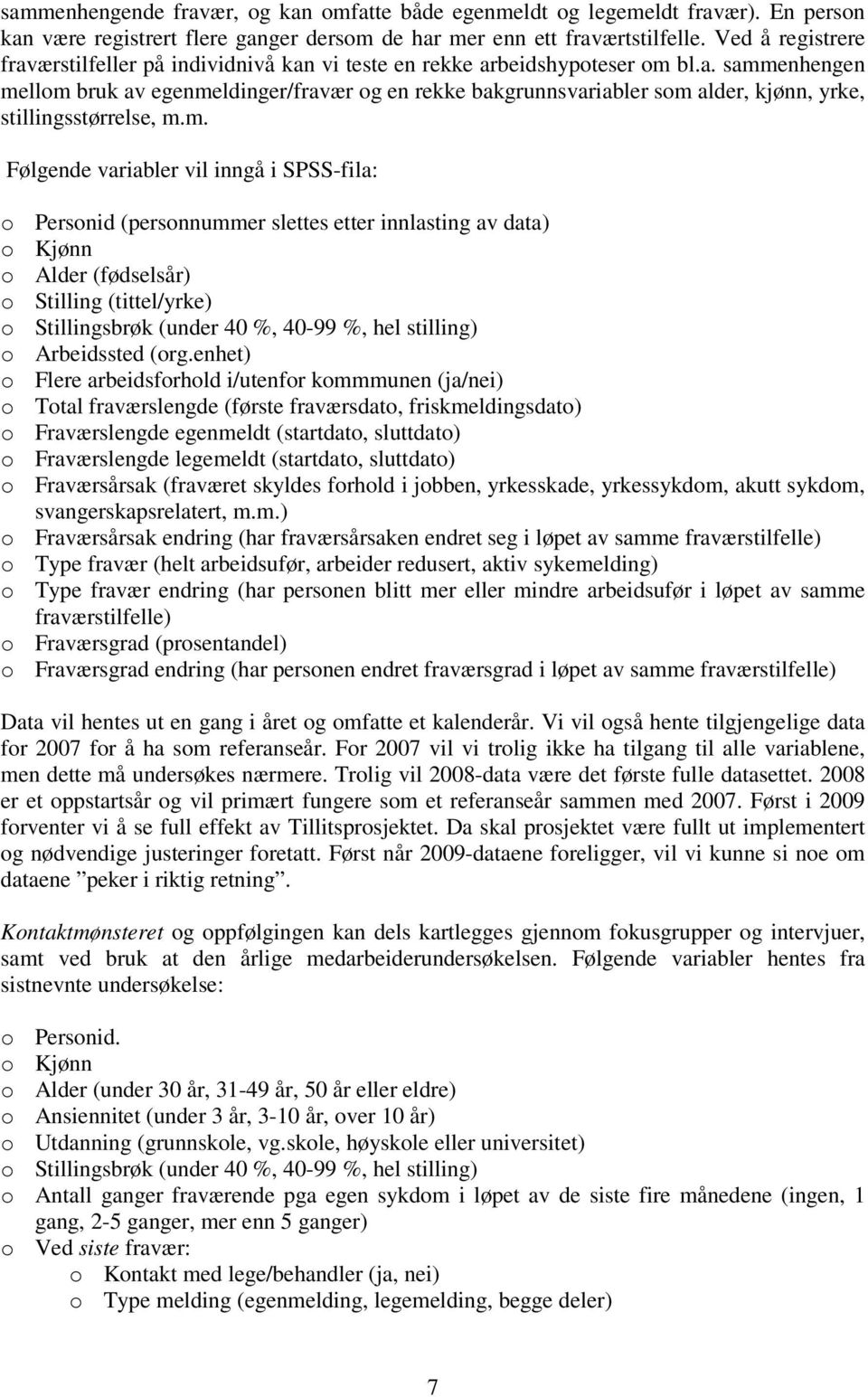 m. Følgende variabler vil inngå i SPSS-fila: o Personid (personnummer slettes etter innlasting av data) o Kjønn o Alder (fødselsår) o Stilling (tittel/yrke) o Stillingsbrøk (under 40 %, 40-99 %, hel