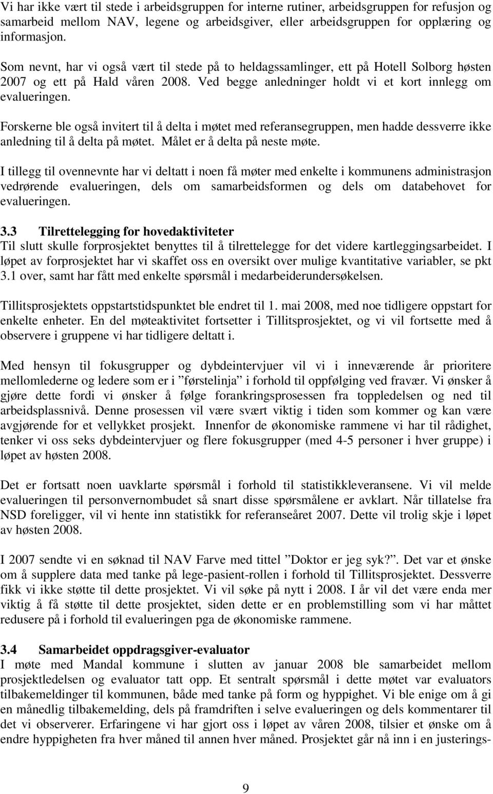 Forskerne ble også invitert til å delta i møtet med referansegruppen, men hadde dessverre ikke anledning til å delta på møtet. Målet er å delta på neste møte.