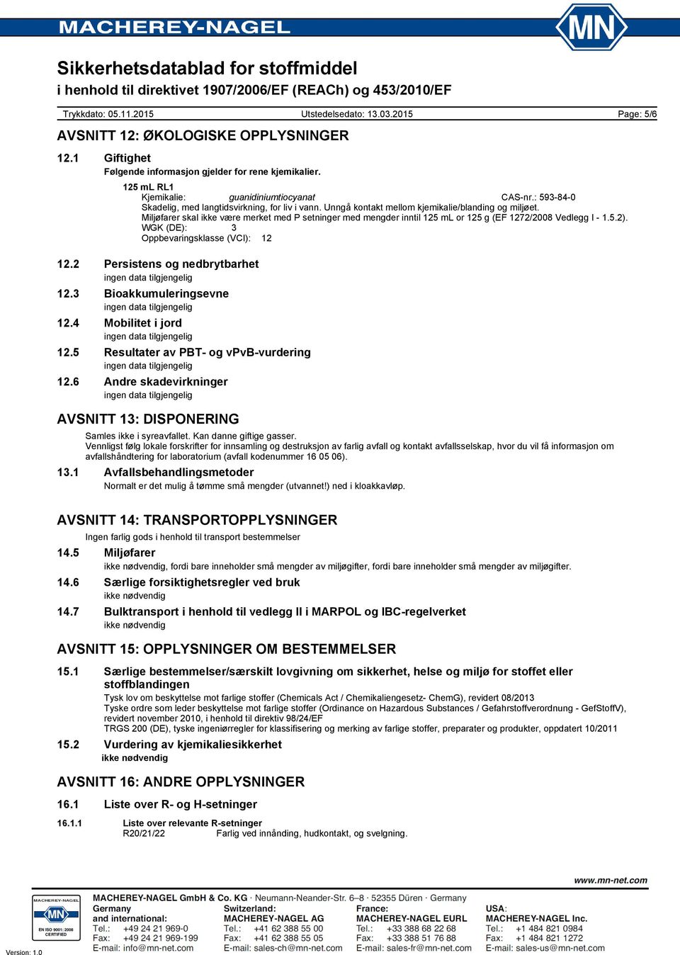 Miljøfarer skal ikke være merket med P setninger med mengder inntil 125 ml or 125 g (EF 1272/2008 Vedlegg I - 1.5.2). WGK (DE): 3 Oppbevaringsklasse (VCI): 12 12.2 Persistens og nedbrytbarhet 12.