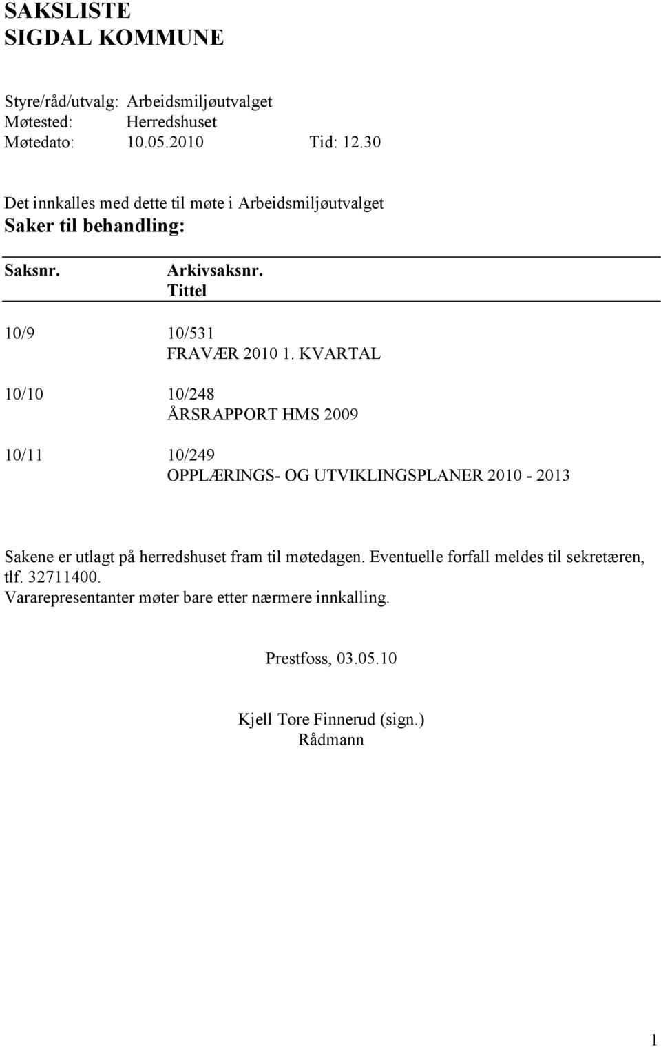 KVARTAL 10/10 10/248 ÅRSRAPPORT HMS 2009 10/11 10/249 OPPLÆRINGS- OG UTVIKLINGSPLANER 2010-2013 Sakene er utlagt på herredshuset fram til