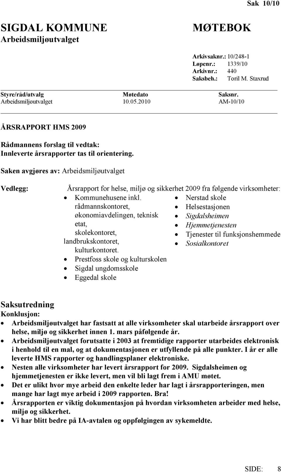 Saken avgjøres av: Arbeidsmiljøutvalget Vedlegg: Årsrapport for helse, miljø og sikkerhet 2009 fra følgende virksomheter: Kommunehusene inkl.