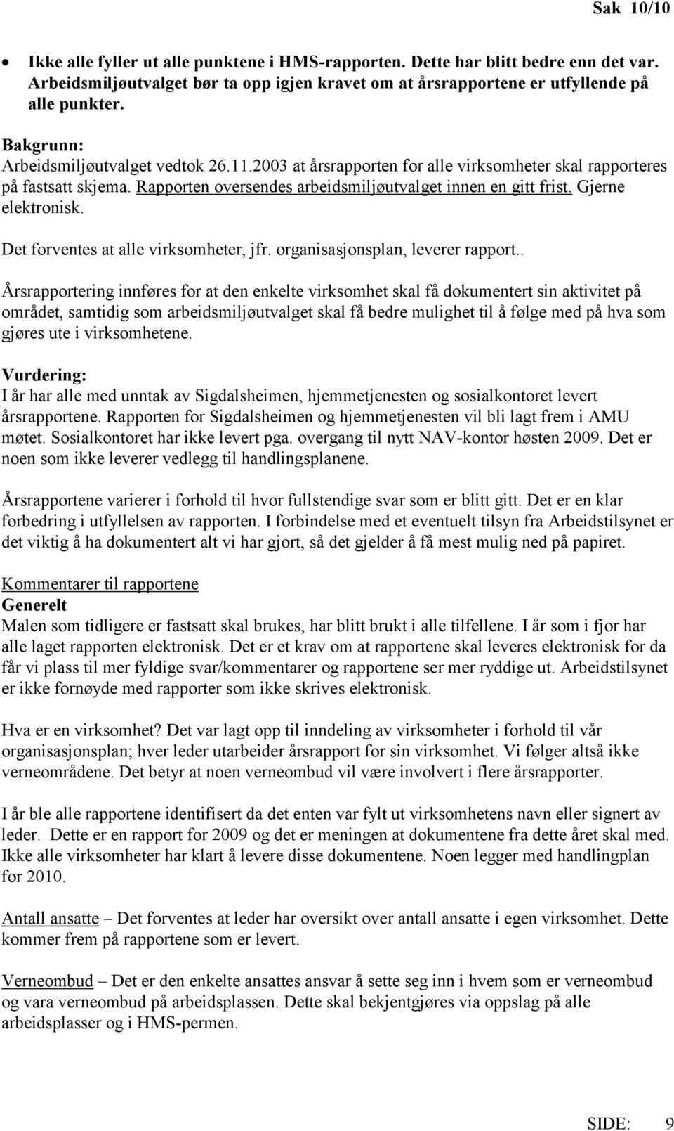 Gjerne elektronisk. Det forventes at alle virksomheter, jfr. organisasjonsplan, leverer rapport.