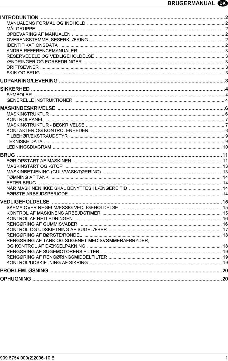 .. 4 MASKINBESKRIVELSE...6 MASKINSTRUKTUR... 6 KONTROLPANEL... 7 MASKINSTRUKTUR - BESKRIVELSE... 7 KONTAKTER OG KONTROLENHEDER... 8 TILBEHØR/EKSTRAUDSTYR... 9 TEKNISKE DATA... 9 LEDNINGSDIAGRAM.