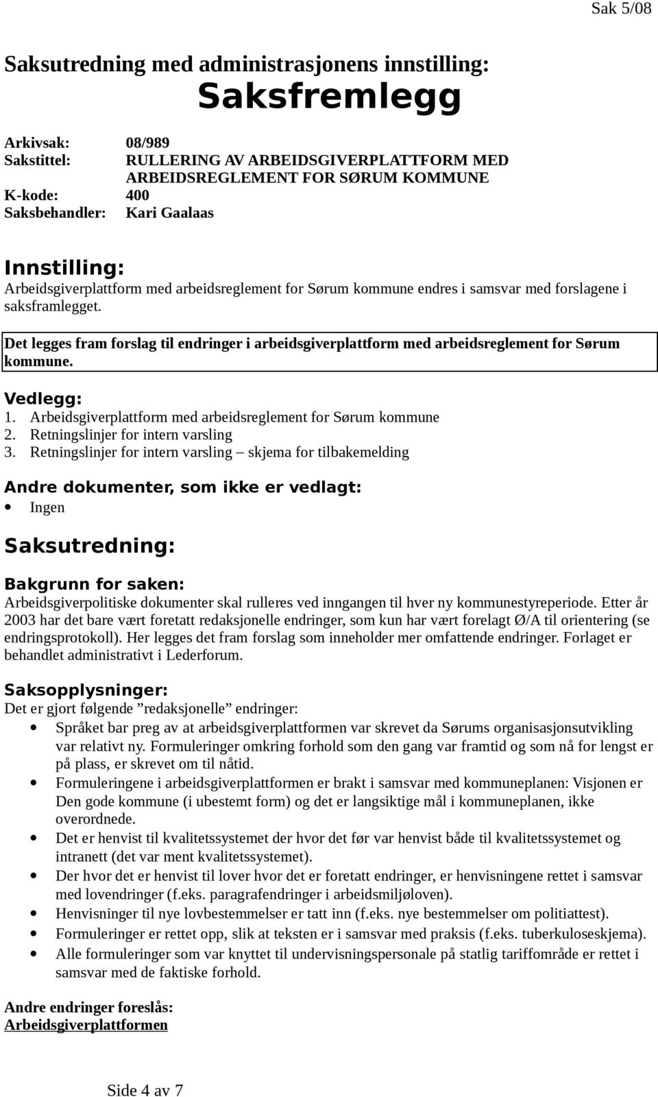 Det legges fram forslag til endringer i arbeidsgiverplattform med arbeidsreglement for Sørum kommune. Vedlegg: 1. Arbeidsgiverplattform med arbeidsreglement for Sørum kommune 2.