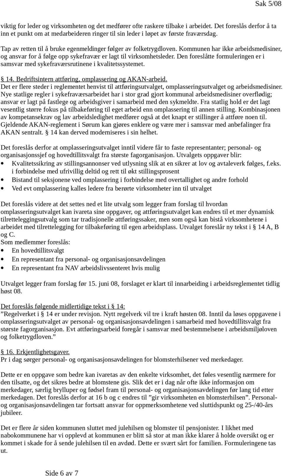 Den foreslåtte formuleringen er i samsvar med sykefraværsrutinene i kvalitetssystemet. 14. Bedriftsintern attføring, omplassering og AKAN-arbeid.