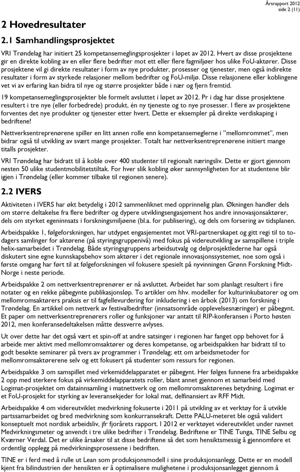 Disse prosjektene vil gi direkte resultater i form av nye produkter, prosesser og tjenester, men også indirekte resultater i form av styrkede relasjoner mellom bedrifter og FoU-miljø.