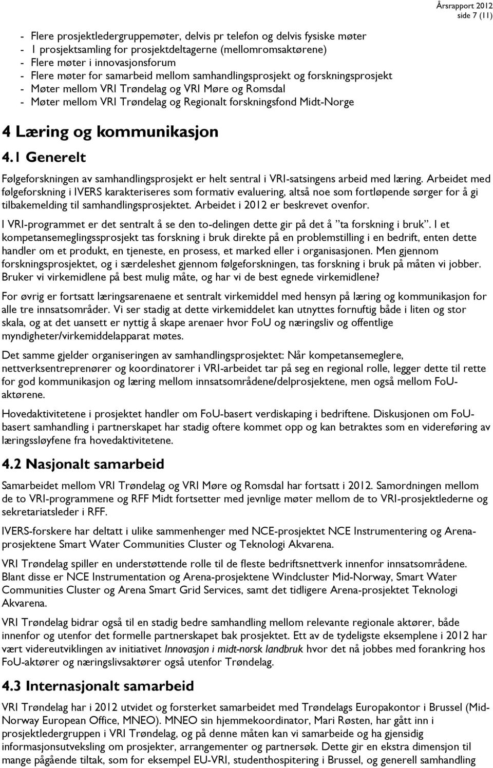 kommunikasjon 4.1 Generelt Følgeforskningen av samhandlingsprosjekt er helt sentral i VRI-satsingens arbeid med læring.