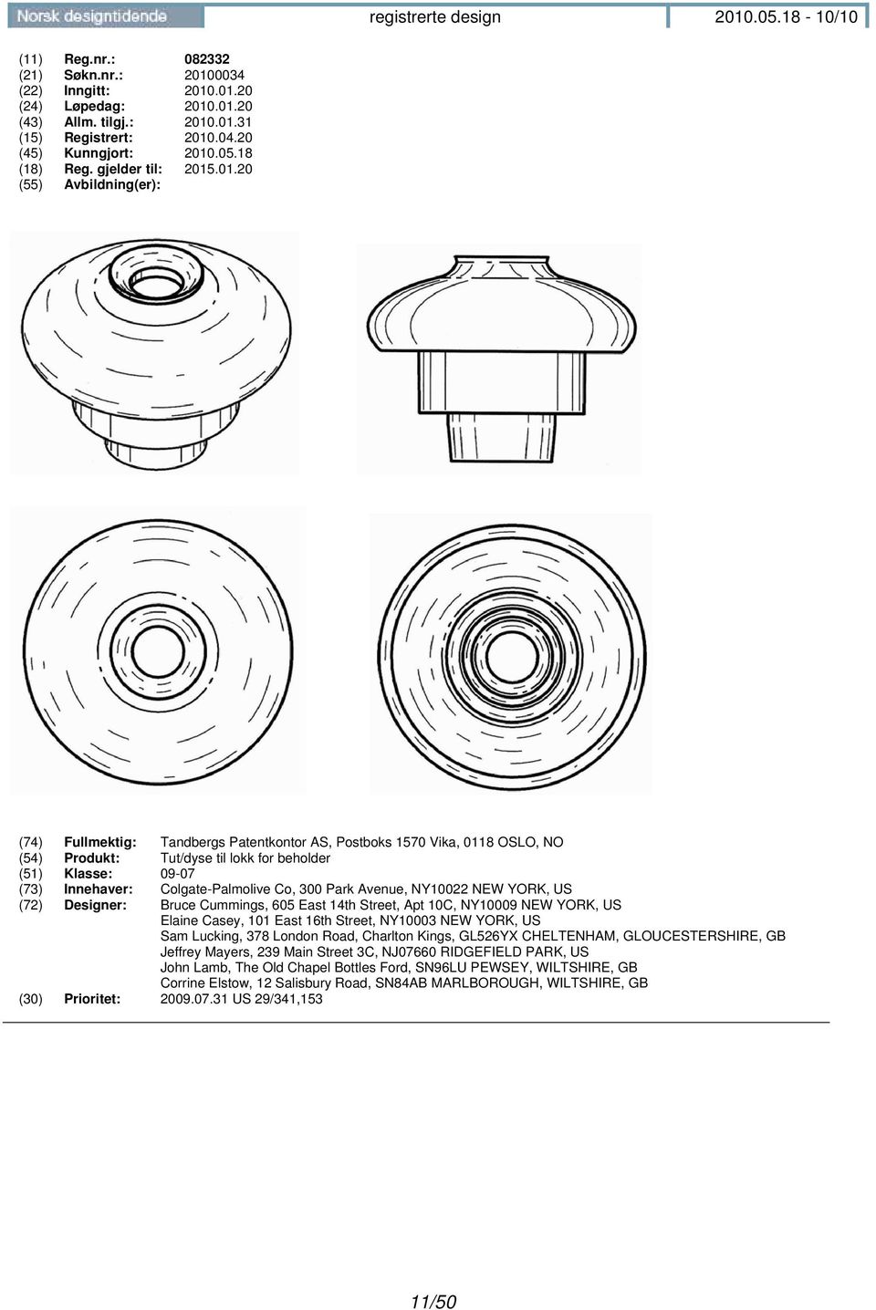 .01.20 (24) Løpedag: 2010.01.20 (43) Allm. tilgj.: 2010.01.31 (15) Registrert: 2010.04.20 (18) Reg. gjelder til: 2015.01.20 (74) Fullmektig: Tandbergs Patentkontor AS, Postboks 1570 Vika, 0118 OSLO,