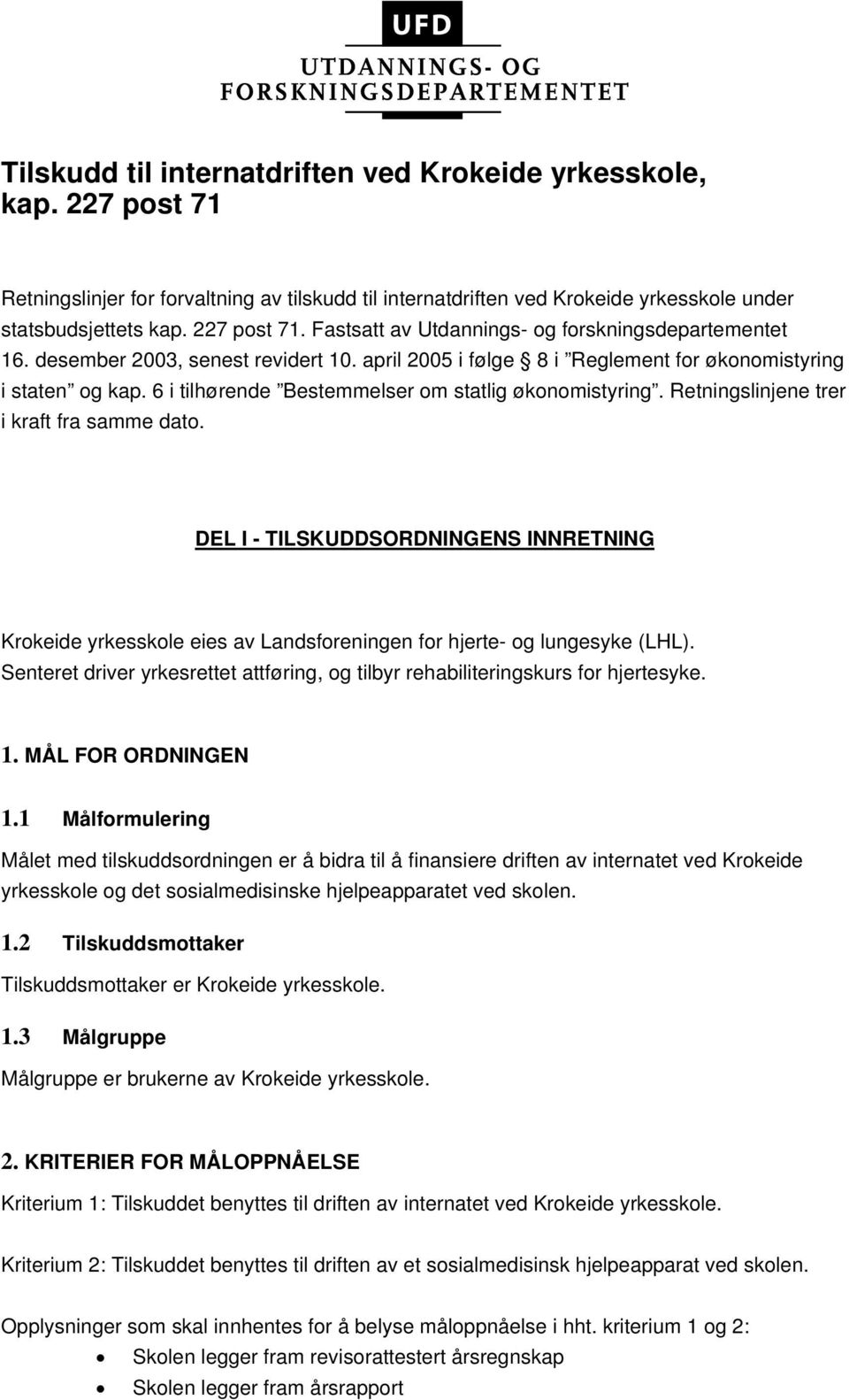 Retningslinjene trer i kraft fra samme dato. DEL I - TILSKUDDSORDNINGENS INNRETNING Krokeide yrkesskole eies av Landsforeningen for hjerte- og lungesyke (LHL).