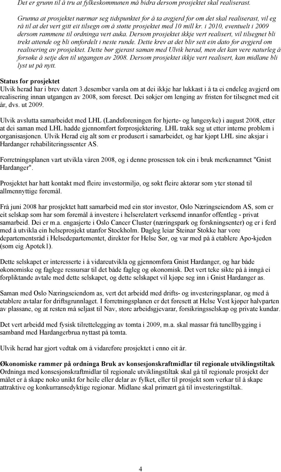 i 2010, eventuelt i 2009 dersom rammene til ordninga vert auka. Dersom prosjektet ikkje vert realisert, vil tilsegnet bli trekt attende og bli omfordelt i neste runde.