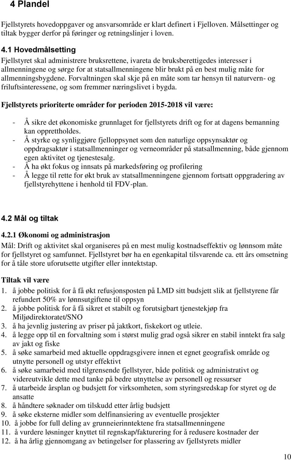 allmenningsbygdene. Forvaltningen skal skje på en måte som tar hensyn til naturvern- og friluftsinteressene, og som fremmer næringslivet i bygda.