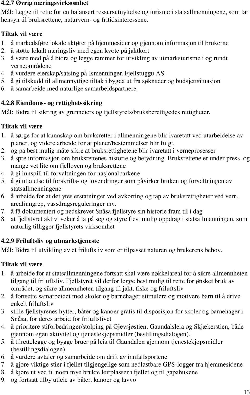 å være med på å bidra og legge rammer for utvikling av utmarksturisme i og rundt verneområdene 4. å vurdere eierskap/satsing på Ismenningen Fjellstuggu AS. 5.