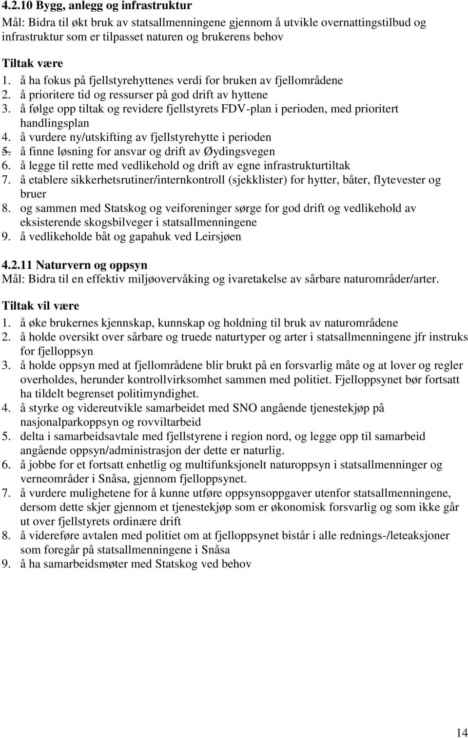 å følge opp tiltak og revidere fjellstyrets FDV-plan i perioden, med prioritert handlingsplan 4. å vurdere ny/utskifting av fjellstyrehytte i perioden 5.