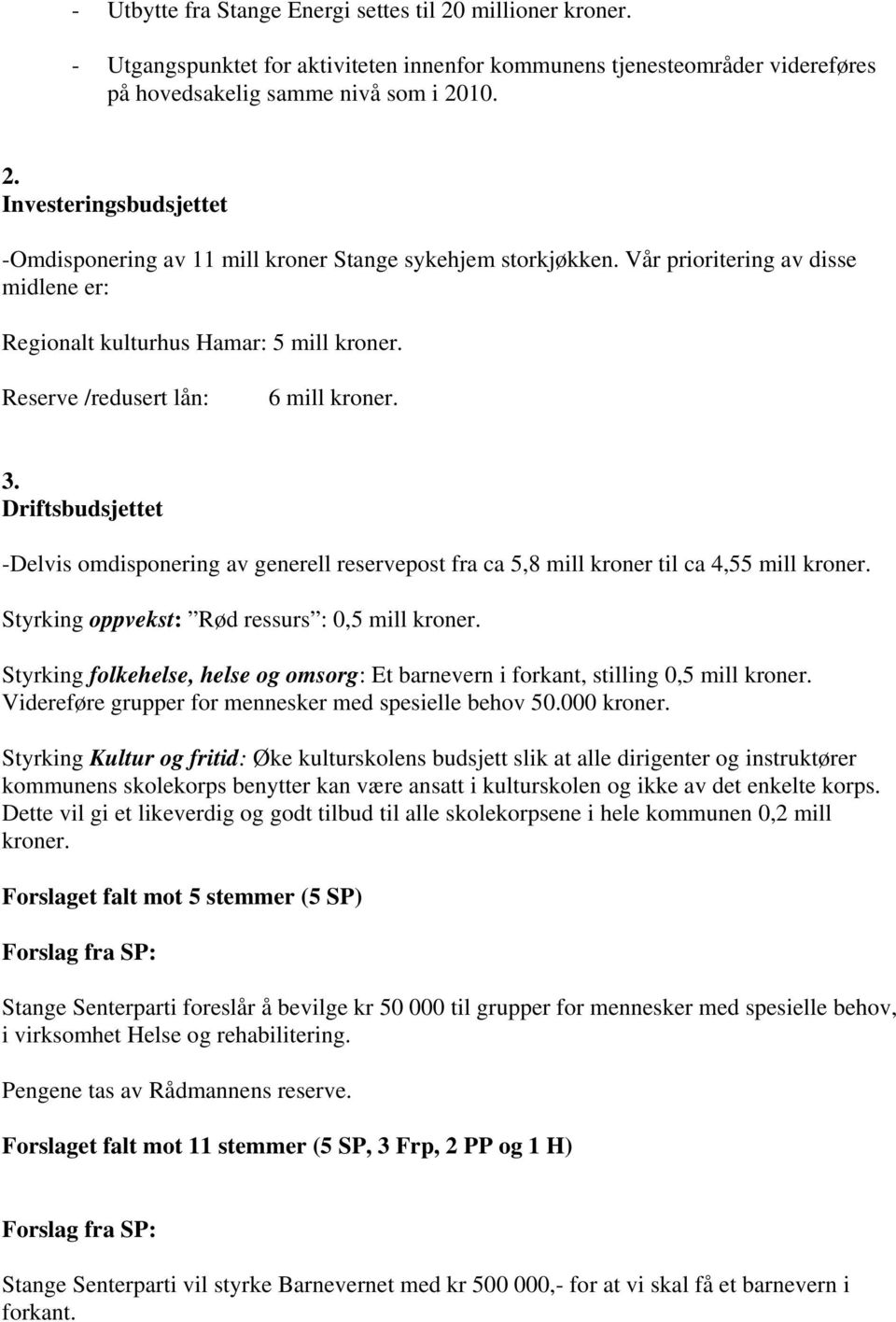 Driftsbudsjettet -Delvis omdisponering av generell reservepost fra ca 5,8 mill kroner til ca 4,55 mill kroner. Styrking oppvekst: Rød ressurs : 0,5 mill kroner.