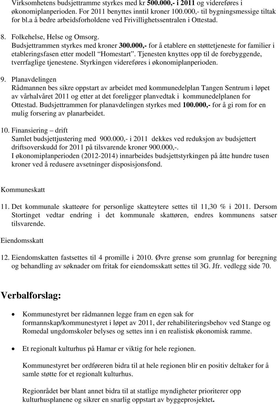 000,- for å etablere en støttetjeneste for familier i etableringsfasen etter modell Homestart. Tjenesten knyttes opp til de forebyggende, tverrfaglige tjenestene.