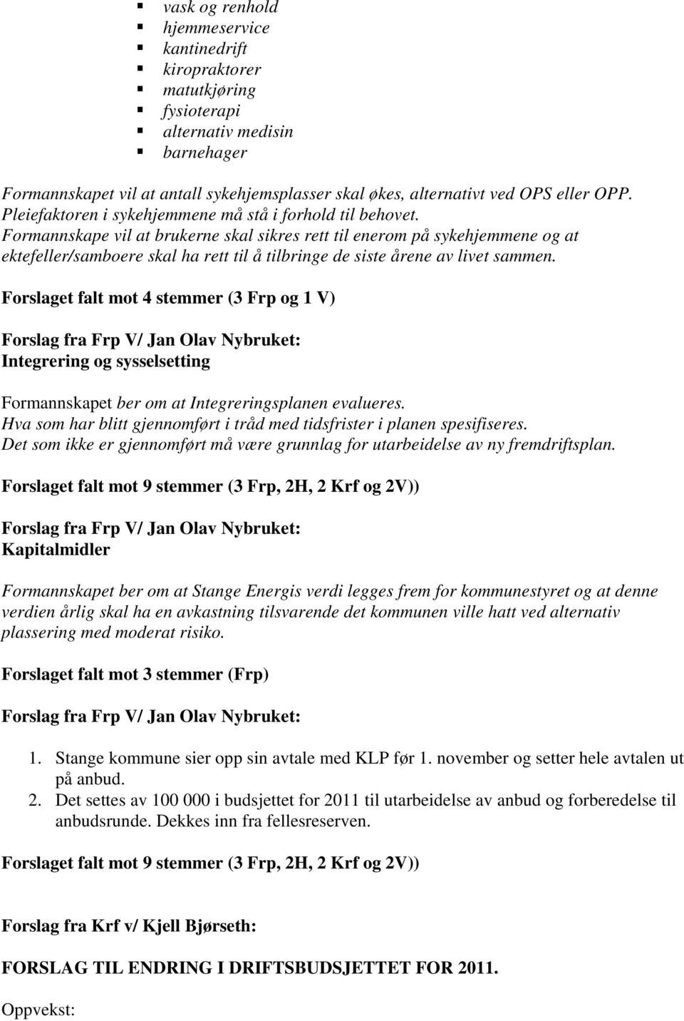 Formannskape vil at brukerne skal sikres rett til enerom på sykehjemmene og at ektefeller/samboere skal ha rett til å tilbringe de siste årene av livet sammen.