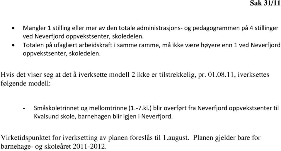 Hvis det viser seg at det å iverksette modell 2 ikke er tilstrekkelig, pr. 01.08.11, iverksettes følgende modell: - Småskoletrinnet og mellomtrinne (1.-7.kl.