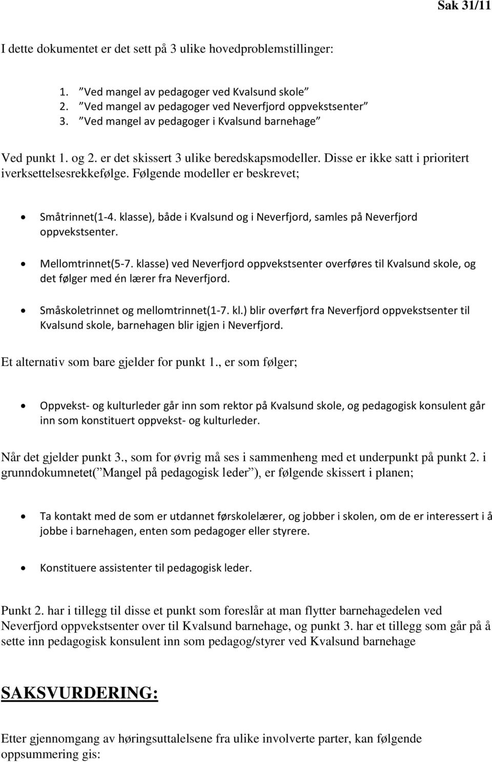 Følgende modeller er beskrevet; Småtrinnet(1-4. klasse), både i Kvalsund og i Neverfjord, samles på Neverfjord oppvekstsenter. Mellomtrinnet(5-7.