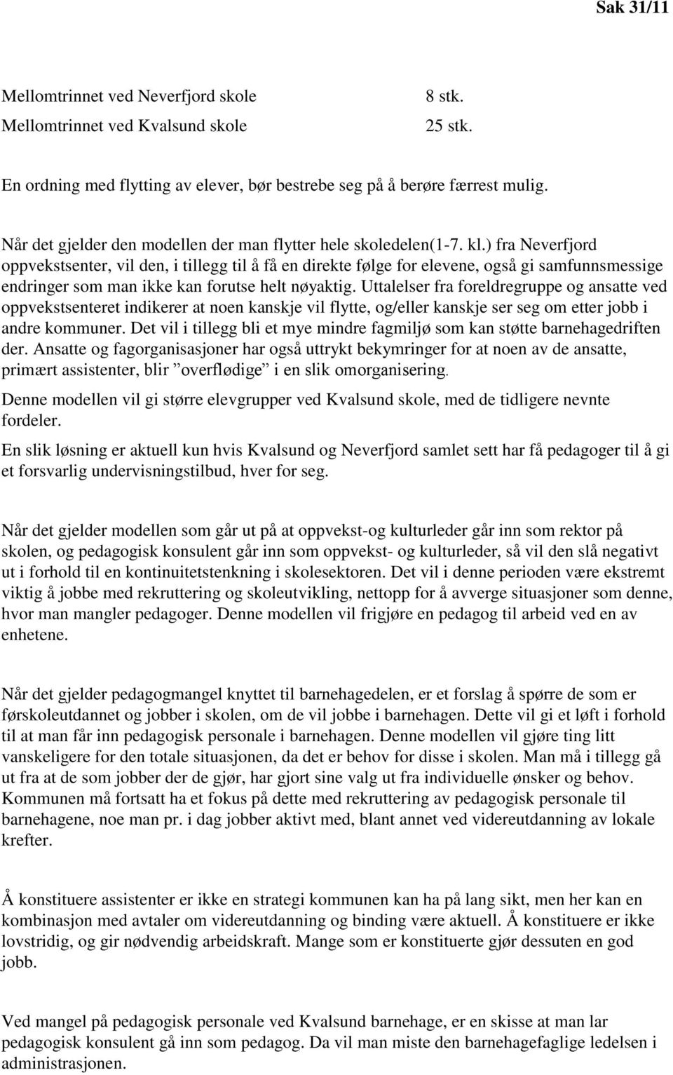 ) fra Neverfjord oppvekstsenter, vil den, i tillegg til å få en direkte følge for elevene, også gi samfunnsmessige endringer som man ikke kan forutse helt nøyaktig.